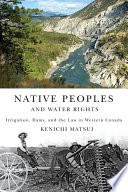 Native peoples and water rights : irrigation, dams, and the law in western Canada /