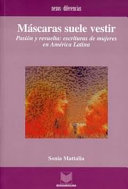 Mascaras suelle vestir : pasion y revuelta : escrituras de mujeres en America Latina / Sonia Mattalia.