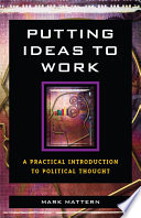 Putting ideas to work : a practical introduction to political thought / Mark Mattern.