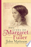 The lives of Margaret Fuller : [a biography] / John Matteson.