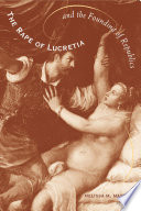 The rape of Lucretia and the founding of republics : readings in Livy, Machiavelli, and Rousseau /