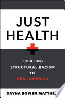 Just health : treating structural racism to heal America /