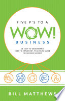 Five P's to a wow! business : an easy-to-understand, easy-to-implement, practical guide to business success /