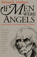 If men were angels : James Madison and the heartless empire of reason / Richard K. Matthews.