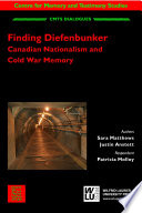 Finding Diefenbunker : Canadian nationalism and Cold War memory / author, Sara Matthews ; respondents, Justin Anstett, Patricia Molloy.