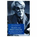 Yeats as precursor : readings in Irish, British, and American poetry / Steven Matthews.