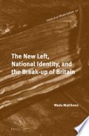 The new left, national identity, and the break-up of Britain / by Wade Matthews.