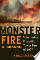 Monster fire at Minong : Wisconsin's Five Mile Tower Fire of 1977 /