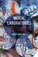 Moral laboratories : family peril and the struggle for a good life /