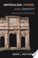 Imperialism, power, and identity : experiencing the Roman empire /