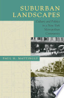 Suburban landscapes : culture and politics in a New York metropolitan community / Paul H. Mattingly.