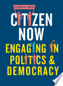 Citizen now : engaging in politics and democracy /