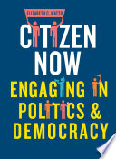 Citizen now : engaging in politics and democracy / Elizabeth C. Matto.