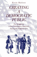 Creating a democratic public : the struggle for urban participatory democracy during the progressive era / Kevin Mattson.