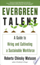 Evergreen talent : a guide to hiring and cultivating a sustainable workforce / Roberta Chinsky Matuson.