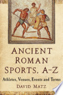 Ancient Roman sports, A/Z : athletes, venues, events and terms /