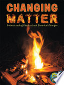 Changing matter : understanding physical and chemical changes /