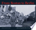 From Boston to Berlin : a journey through World War II in images and words / Christopher E. Mauriello and Roland J. Regan, Jr.