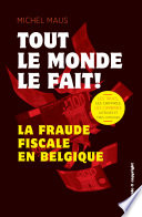 Tout le monde le fait ! : la fraude fiscale en Belgique / Michel Maus.