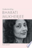 Understanding Bharati Mukherjee / Ruth Maxey.