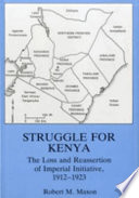 Struggle for Kenya : the loss and reassertion of imperial initiative, 1912-1923 /