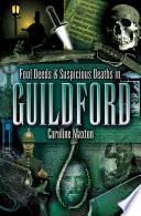 Foul deeds & suspicious deaths in Guildford / Caroline Maxton.