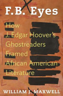 F.B. eyes : how J. Edgar Hoover's ghostreaders framed African American literature /