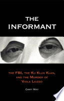 The informant : the FBI, the Ku Klux Klan, and the murder of Viola Liuzzo / Gary May.