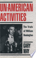 Un-American activities : the trials of William Remington / Gary May.