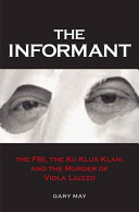 The informant : the FBI, the Ku Klux Klan, and the murder of Viola Liuzzo / Gary May.
