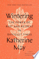 Wintering : the power of rest and retreat in difficult times / Katherine May.