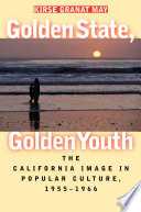 Golden state, golden youth : the California image in popular culture, 1955-1966 /