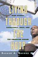 Living through the hoop : high school basketball, race, and the American dream /