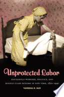 Unprotected labor : household workers, politics, and middle-class reform in New York, 1870-1940 /