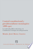 Control constitucional y presidencialismo monarquico (1886-1910) : la contienda politica entre la ley y la Constitucion en tiempos de la Regeneracion / Maria Jose Maya Chaves.