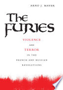 The Furies : violence and terror in the French and Russian Revolutions /