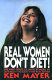 Real women don't diet! : one man's praise of large women & his outrage at the society that rejects them /