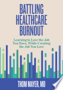 Battling healthcare burnout learning to love the job you have, while creating the job you love Thom Mayer, MD, FACEP, FAAP, FACHE