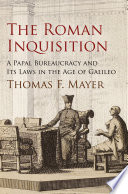 The Roman Inquisition : a papal bureaucracy and its laws in the age of Galileo /