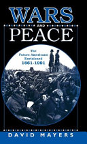 Wars and peace : the future Americans envisioned, 1861-1991 /