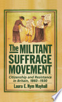 The militant suffrage movement : citizenship and resistance in Britain, 1860-1930 / Laura E. Nym Mayhall.