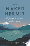 The naked hermit : a journey to the heart of Celtic Britain / Nick Mayhew-Smith.