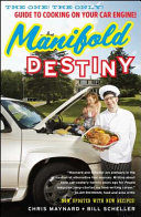 Manifold destiny : the one! the only! guide to cooking on your car engine! / Chris Maynard and Bill Scheller.