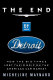 The end of Detroit : how the Big Three lost their grip on the American car market / Micheline Maynard.