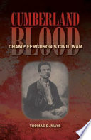 Cumberland blood Champ Ferguson's Civil War / Thomas D. Mays.
