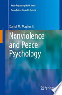 Nonviolence and peace psychology : intrapersonal, interpersonal, societal, and world peace / Daniel M. Mayton II.
