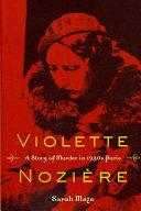 Violette Nozière : a story of murder in 1930s Paris / Sarah Maza.