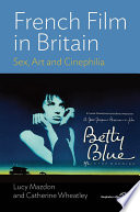French film in Britain sex, art and cinephilia / Lucy Mazdon and Catherine Wheatley.