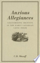 Anxious allegiances : legitimizing identity in the early Canadian long poem / C.D. Mazoff.