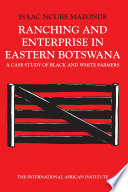 Ranching and enterprise in eastern Botswana : a case study of black and white farmers /